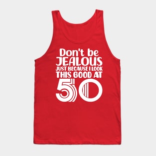 Don't Be Jealous Just Because I look This Good At 50 Tank Top